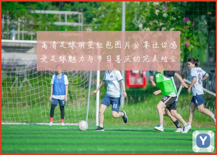 高清足球明星红包图片分享让你感受足球魅力与节日喜庆的完美结合