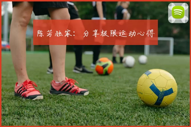 陈芳独家：分享极限运动心得