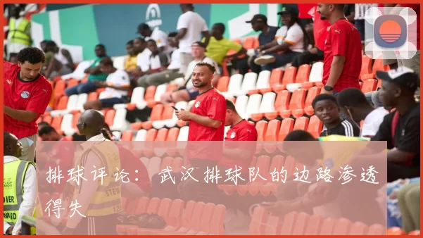 排球评论：武汉排球队的边路渗透得失