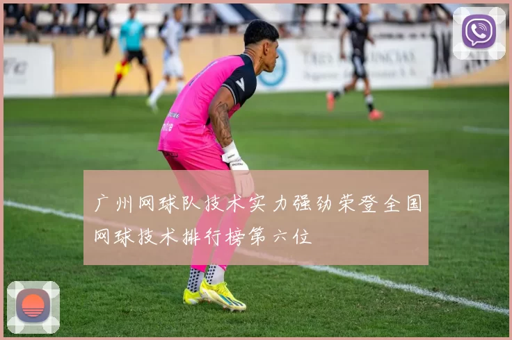 广州网球队技术实力强劲荣登全国网球技术排行榜第六位